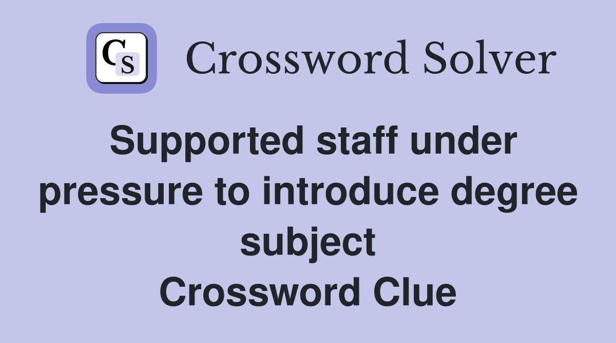 Supported staff under pressure to introduce degree subject Crossword